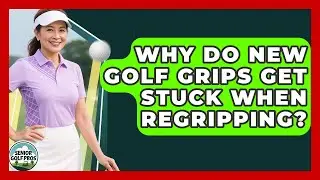 Why Do New Golf Grips Get Stuck When Regripping? - Senior Golf Pros
