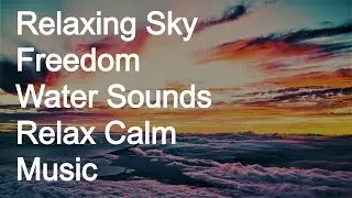 Relaxing Sky Freedom Water Sound Music Relax Calm Soothing Stress Relief Music
