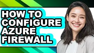 How to Configure Azure Firewall - Step by Step