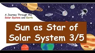 Sun as the Star of the Solar System | A Journey Through the Solar System and Earth 3/5