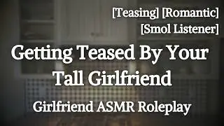 Teased By Your Tall Girlfriend [F4A] [Giggles] [Lighthearted] [Short Listener] [GF ASMR Roleplay]