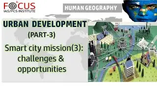 IAS PCS Human Geography LECTURE-85: Smart City Mission(3): Challenges & Opportunities