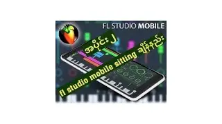 အပိုင်း၂ Fl studio mobile setting အကြောင်းသိကောင်းစရာများ