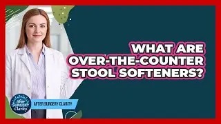 What Are Over-the-Counter Stool Softeners?