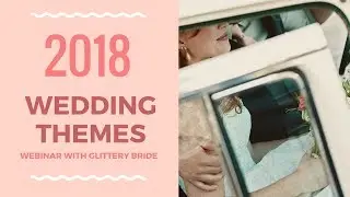2018 Wedding Themes - Webinar with Glittery Bride