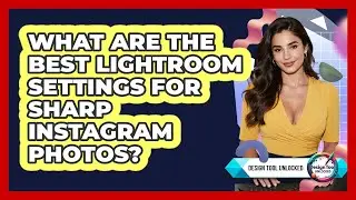 What Are The Best Lightroom Settings For Sharp Instagram Photos? - Design Tool Unlocked