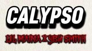 CALYPSO LYRICS - LIL MAINA X YBW SMITH