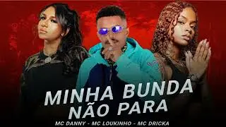 MC LOUKINHO, MC DANNY, MC DRICKA - MINHA BUNDA N&Atilde;O PARA