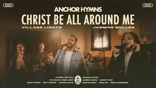 Christ Be All Around Me | Anchor Hymns (ft. Village Lights & Jasmine Mullen) [Official Music Video]