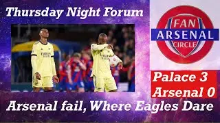 Thursday Night Forum. Arsenal fail Where Eagles Dare. Palace 3-0 Arsenal. EPL preview