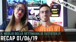 Il meglio della settimana di tuttotek.it - Recap 01/06/19