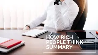 How Rich People Think Summary In Under 5 Minutes