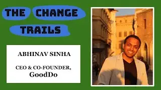 The Change Trails - Conversation with Abhinav Sinha, CEO & co-founder of GoodDo