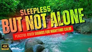 Sleepless, But Not Alone &mdash; Peaceful River Sounds for Nighttime Calm