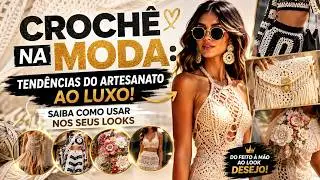 CROCH&Ecirc; NA MODA: Tend&ecirc;ncias Do Artesanato ao Luxo! Saiba como usar nos seus looks