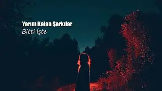 Yarım Kalan Şarkılar - Bitti İşte