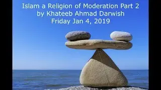 Islam a Religion of Moderation - Ahmad Darwish Khutbah Part 2 - 01/04/2019
