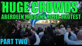 HUGE Crowds - Aberdeen Migrant Hotel Protest Part Two