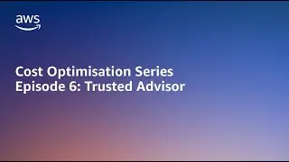 AWS Cost Optimisation Series: Trusted Advisor for Cost Optimisation | Amazon Web Services
