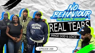 Real tears  | No Behaviour Podcast EP. 289 | Margs , Loons & Beanos  Ft Image god & Loyce