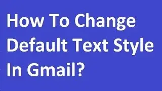 How To Change Default Text Style In Gmail?