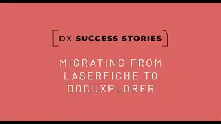 Client Success Story: Migrating from Laserfiche to Docuxplorer