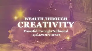 [EXTREMELY POWERFUL] WEALTH THROUGH CREATIVITY - OVERNIGHT SUBLIMINAL - 1 MILLION REPETITIONS
