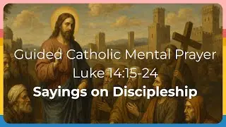 Catholic Mental Prayer Luke 14:15-24 | Sayings on Discipleship (2025)