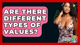 Are There Different Types Of Values? - Holistic Balance And Bliss