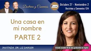 Doctrina y Convenios 124 Parte 2 &bull; Dra. Liz Darger &bull; Octubre 27- Noviembre 2 &bull; Ven, S&iacute;gueme