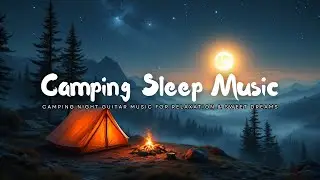 Camping Sleep Music &ndash; Guitar Fingerstyle & Melodies for Deep Relaxation & Stress Relief