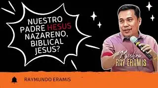 Nuestro  Padre Hesus Nazareno, biblical Jesus? by Bishop Eramis ng CCC