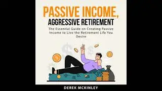 Passive Income, Aggressive Retirement - Derek Mckinley