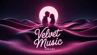 Velvet Music - Dreams | Musik zum Tr&auml;umen, F&uuml;hlen & Loslassen - Diese Stunde geh&ouml;rt Dir!