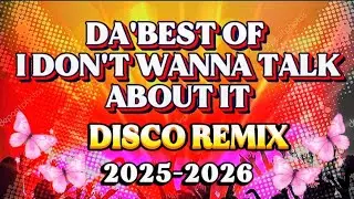 💥I DON'T WANNA TALK ABOUT IT I DA'BEST NONSTOP DISCO REMIX 💫 2025-2026💫