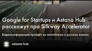 Q&A-сессия с Google for Startups и Astana Hub о Silkway Accelerator