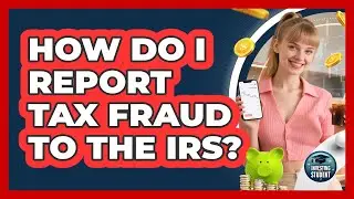 How Do I Report Tax Fraud To The IRS?