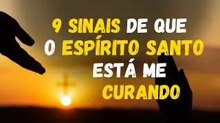9 sinais que o ESPÍRITO SANTO está CURANDO sua ALMA e sua DOR silenciosamente