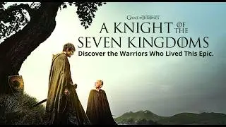 The Real History of A Knight of the Seven Kingdoms: What Game of Thrones Didn&rsquo;t Tell You!