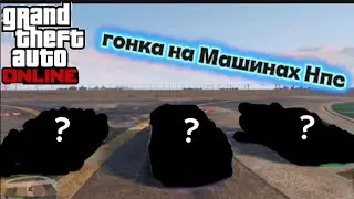 ГОНКА НА МАШИНАХ НПС!! В GTA ONLINE!