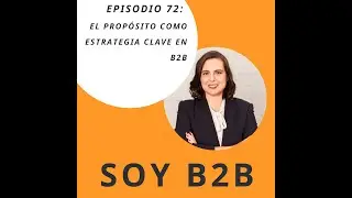 72. EL PROPÓSITO COMO ESTRATEGIA CLAVE EN B2B
