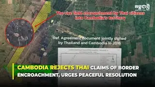 Cambodia Rejects Thai Claims of Border Encroachment, Urges Peaceful Resolution