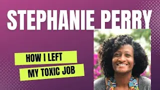 How I Left My Toxic Job - Special Guest, @StephaniePerry #blackwoman #toxicworkplace #sisterhood