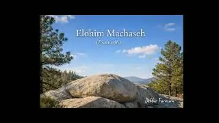 Elohim Machaseh (Psalm 46)-Debbie Farnum