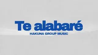 Hakuna Group Music - Te alabar&eacute; (Lyric Video Oficial)