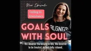 Goals With Soul Podcast - Episode109 - Calling In Abundance