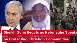 Sheikh Gumi Reacts as Netanyahu Speaks on Protecting Christian Communities
