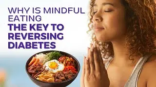 Why is Mindful Eating  the Key to Reversing Diabetes