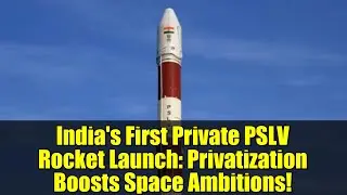 Первый частный запуск ракеты PSLV в Индии: приватизация подогревает космические амбиции!