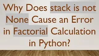 Why Does stack is not None Cause an Error in Factorial Calculation in Python?